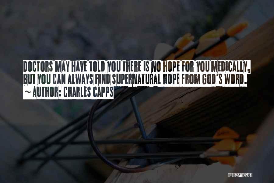 Charles Capps Quotes: Doctors May Have Told You There Is No Hope For You Medically, But You Can Always Find Supernatural Hope From