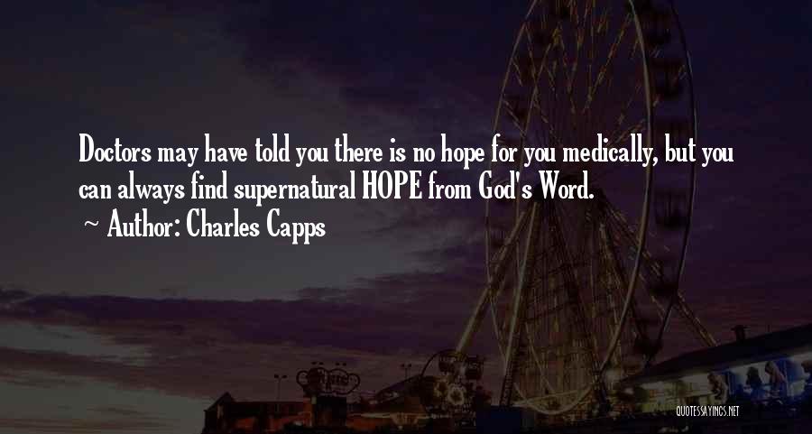 Charles Capps Quotes: Doctors May Have Told You There Is No Hope For You Medically, But You Can Always Find Supernatural Hope From