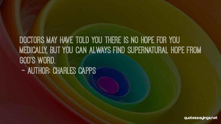 Charles Capps Quotes: Doctors May Have Told You There Is No Hope For You Medically, But You Can Always Find Supernatural Hope From