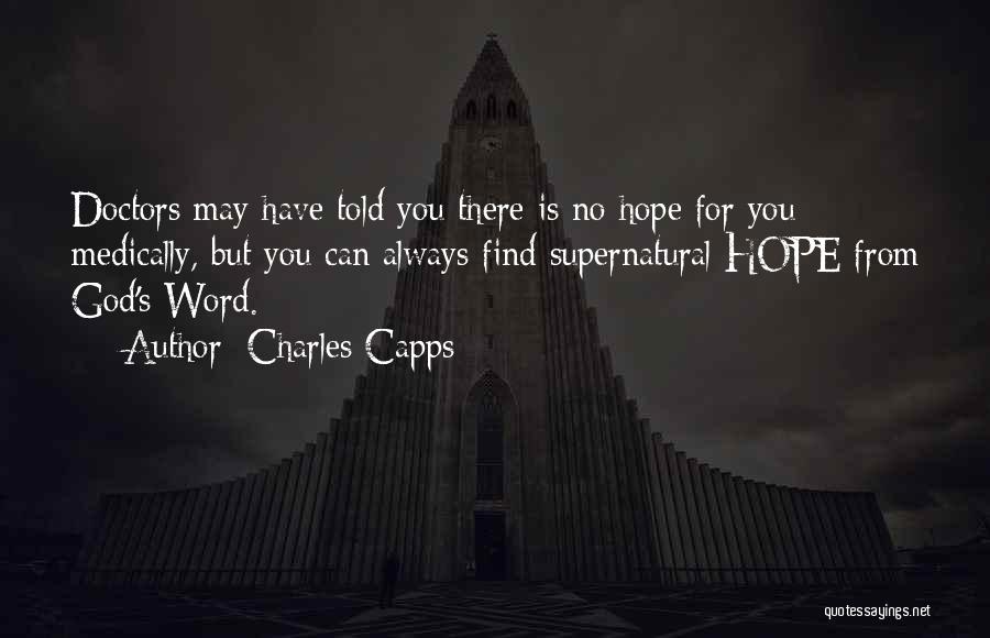 Charles Capps Quotes: Doctors May Have Told You There Is No Hope For You Medically, But You Can Always Find Supernatural Hope From