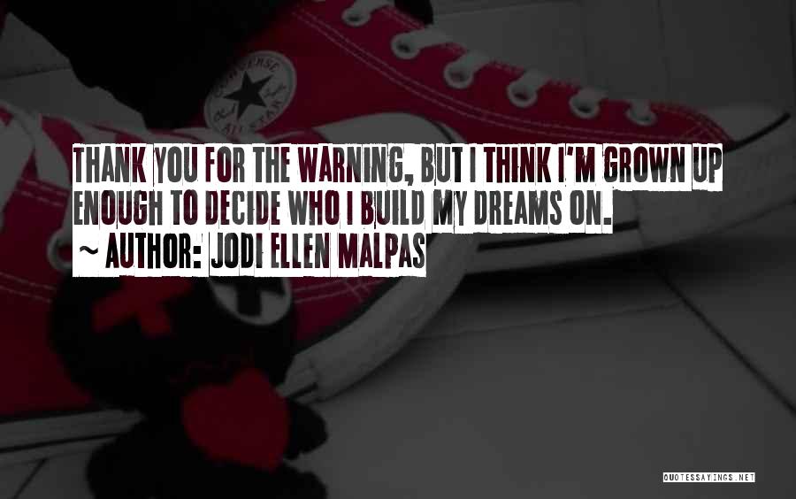 Jodi Ellen Malpas Quotes: Thank You For The Warning, But I Think I'm Grown Up Enough To Decide Who I Build My Dreams On.