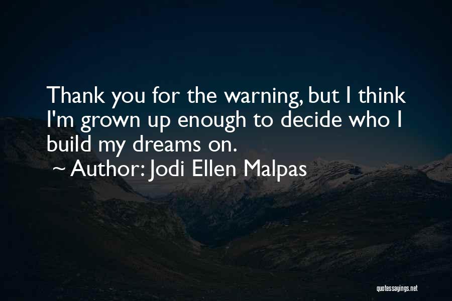 Jodi Ellen Malpas Quotes: Thank You For The Warning, But I Think I'm Grown Up Enough To Decide Who I Build My Dreams On.