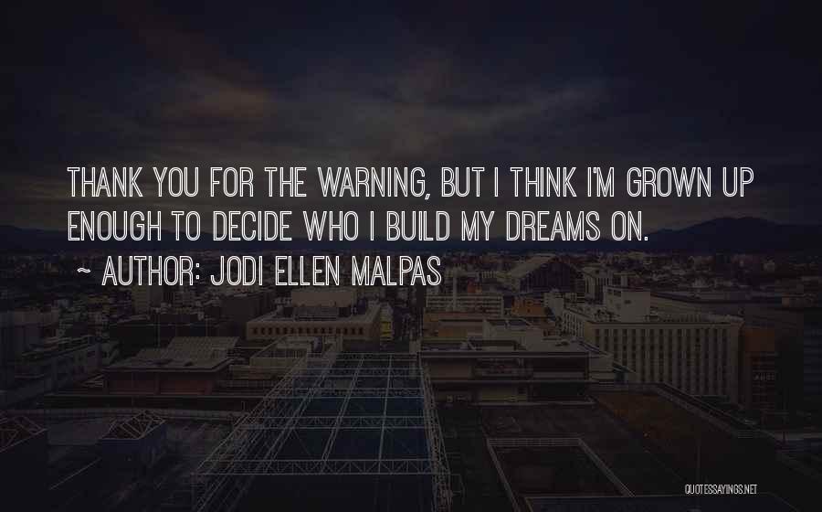 Jodi Ellen Malpas Quotes: Thank You For The Warning, But I Think I'm Grown Up Enough To Decide Who I Build My Dreams On.