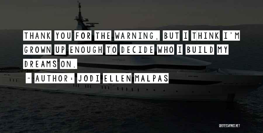 Jodi Ellen Malpas Quotes: Thank You For The Warning, But I Think I'm Grown Up Enough To Decide Who I Build My Dreams On.