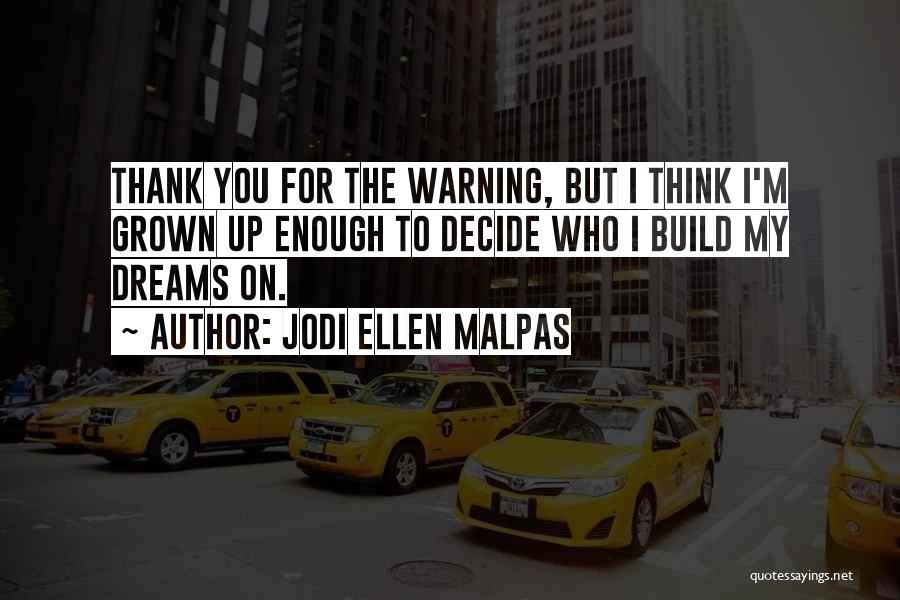 Jodi Ellen Malpas Quotes: Thank You For The Warning, But I Think I'm Grown Up Enough To Decide Who I Build My Dreams On.
