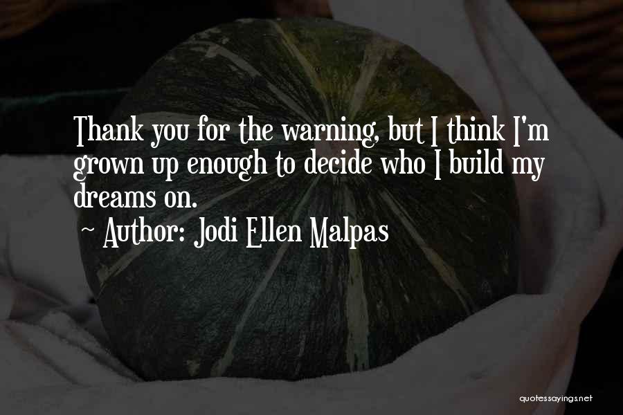 Jodi Ellen Malpas Quotes: Thank You For The Warning, But I Think I'm Grown Up Enough To Decide Who I Build My Dreams On.