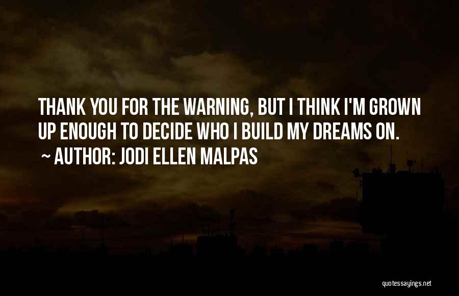 Jodi Ellen Malpas Quotes: Thank You For The Warning, But I Think I'm Grown Up Enough To Decide Who I Build My Dreams On.