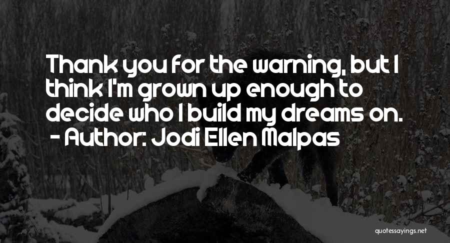 Jodi Ellen Malpas Quotes: Thank You For The Warning, But I Think I'm Grown Up Enough To Decide Who I Build My Dreams On.