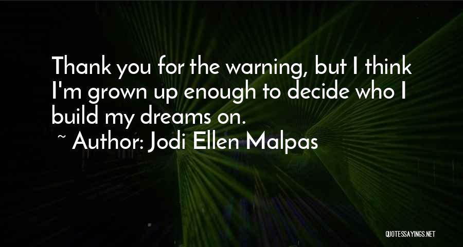 Jodi Ellen Malpas Quotes: Thank You For The Warning, But I Think I'm Grown Up Enough To Decide Who I Build My Dreams On.
