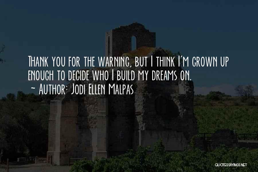 Jodi Ellen Malpas Quotes: Thank You For The Warning, But I Think I'm Grown Up Enough To Decide Who I Build My Dreams On.