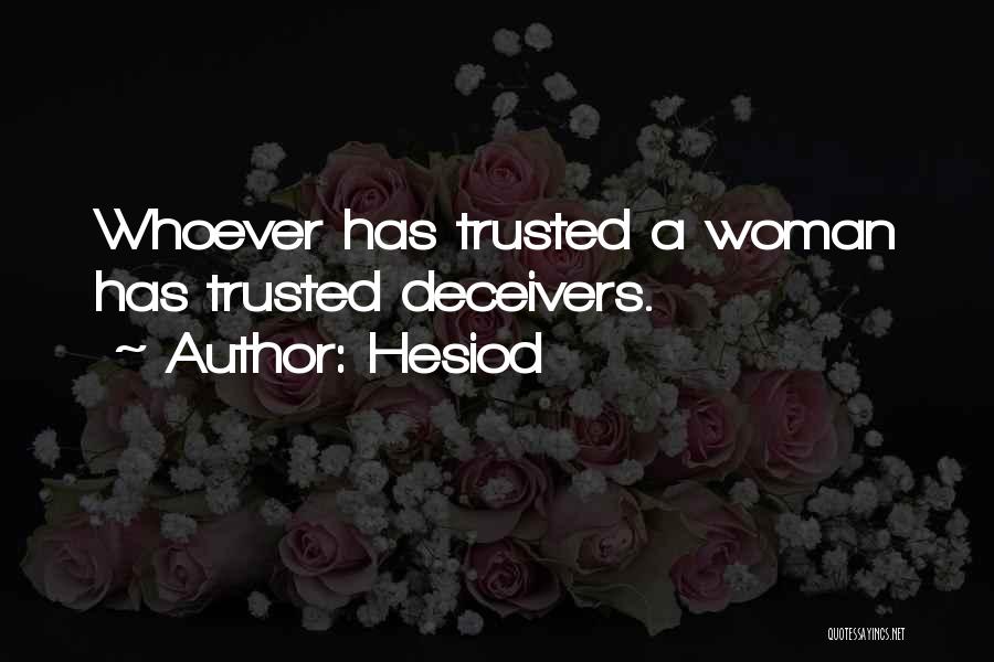 Hesiod Quotes: Whoever Has Trusted A Woman Has Trusted Deceivers.