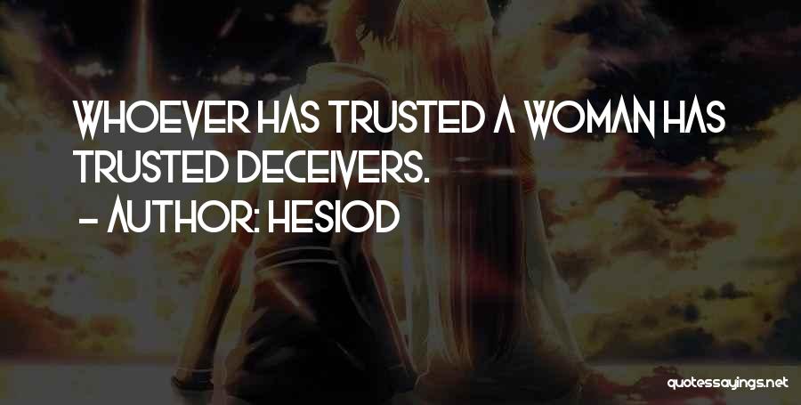 Hesiod Quotes: Whoever Has Trusted A Woman Has Trusted Deceivers.