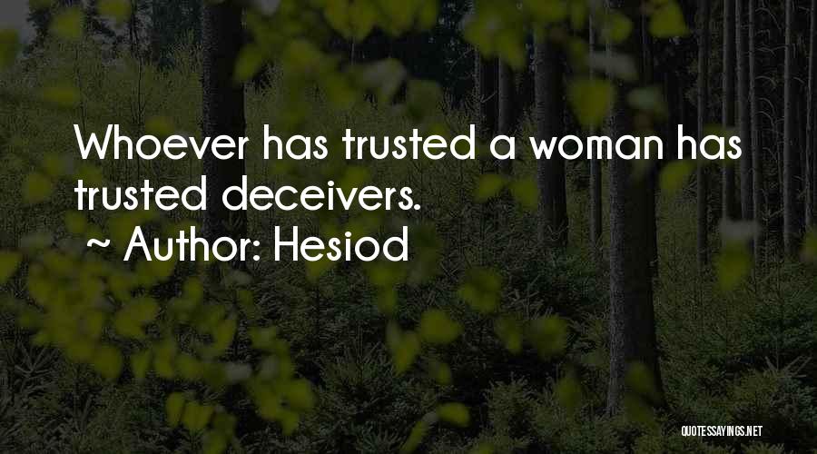 Hesiod Quotes: Whoever Has Trusted A Woman Has Trusted Deceivers.
