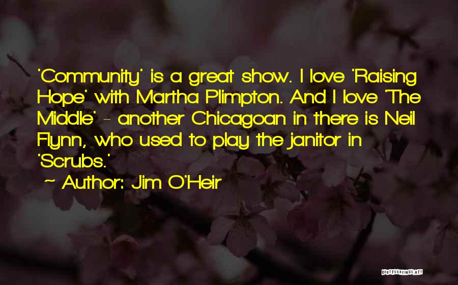 Jim O'Heir Quotes: 'community' Is A Great Show. I Love 'raising Hope' With Martha Plimpton. And I Love 'the Middle' - Another Chicagoan