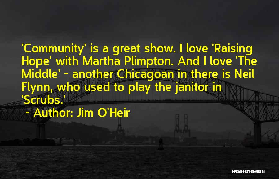 Jim O'Heir Quotes: 'community' Is A Great Show. I Love 'raising Hope' With Martha Plimpton. And I Love 'the Middle' - Another Chicagoan