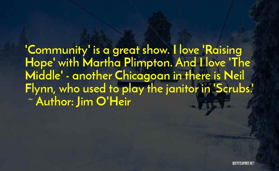 Jim O'Heir Quotes: 'community' Is A Great Show. I Love 'raising Hope' With Martha Plimpton. And I Love 'the Middle' - Another Chicagoan