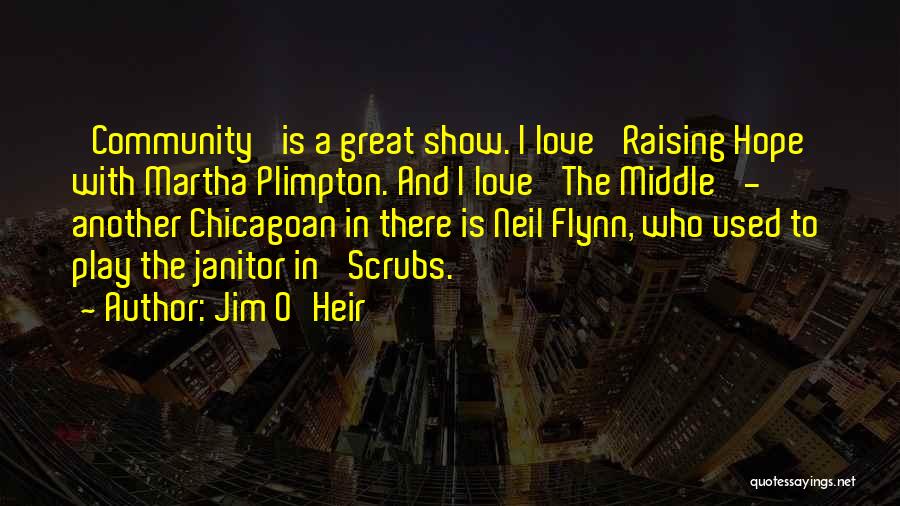 Jim O'Heir Quotes: 'community' Is A Great Show. I Love 'raising Hope' With Martha Plimpton. And I Love 'the Middle' - Another Chicagoan