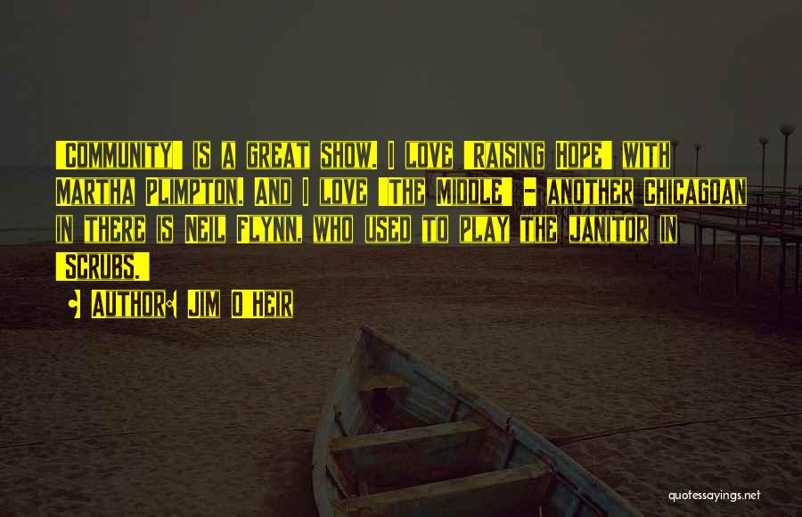 Jim O'Heir Quotes: 'community' Is A Great Show. I Love 'raising Hope' With Martha Plimpton. And I Love 'the Middle' - Another Chicagoan