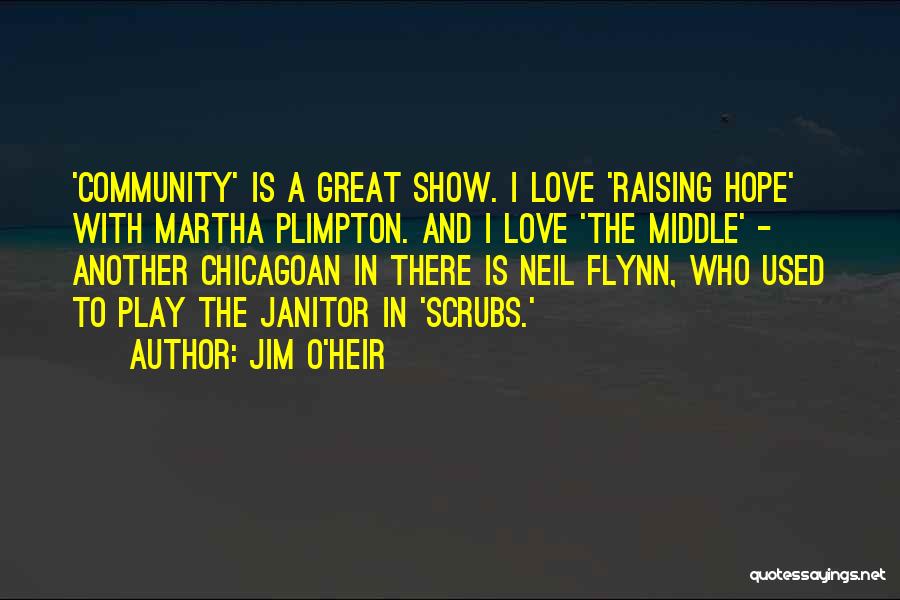 Jim O'Heir Quotes: 'community' Is A Great Show. I Love 'raising Hope' With Martha Plimpton. And I Love 'the Middle' - Another Chicagoan