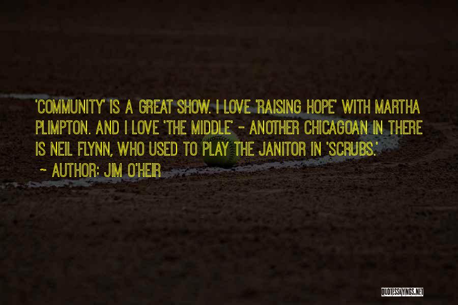 Jim O'Heir Quotes: 'community' Is A Great Show. I Love 'raising Hope' With Martha Plimpton. And I Love 'the Middle' - Another Chicagoan