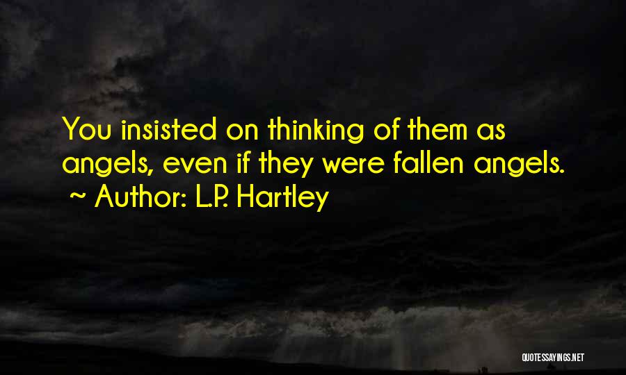 L.P. Hartley Quotes: You Insisted On Thinking Of Them As Angels, Even If They Were Fallen Angels.