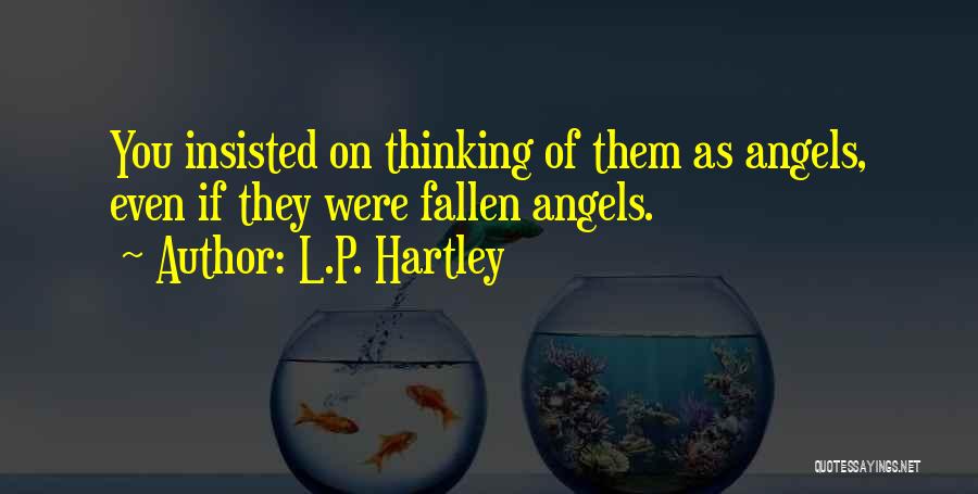 L.P. Hartley Quotes: You Insisted On Thinking Of Them As Angels, Even If They Were Fallen Angels.