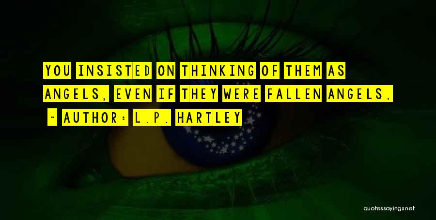 L.P. Hartley Quotes: You Insisted On Thinking Of Them As Angels, Even If They Were Fallen Angels.