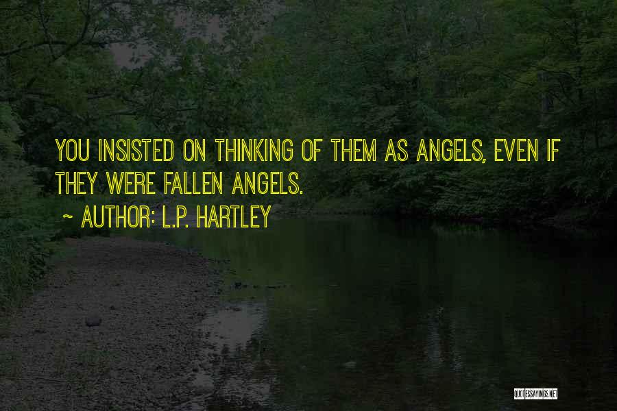 L.P. Hartley Quotes: You Insisted On Thinking Of Them As Angels, Even If They Were Fallen Angels.