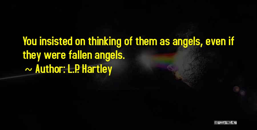 L.P. Hartley Quotes: You Insisted On Thinking Of Them As Angels, Even If They Were Fallen Angels.