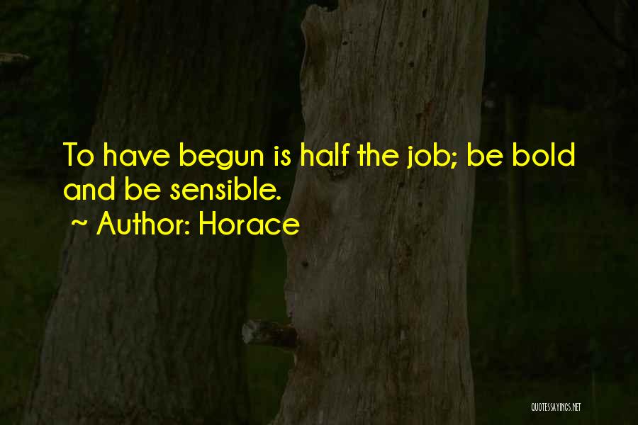 Horace Quotes: To Have Begun Is Half The Job; Be Bold And Be Sensible.