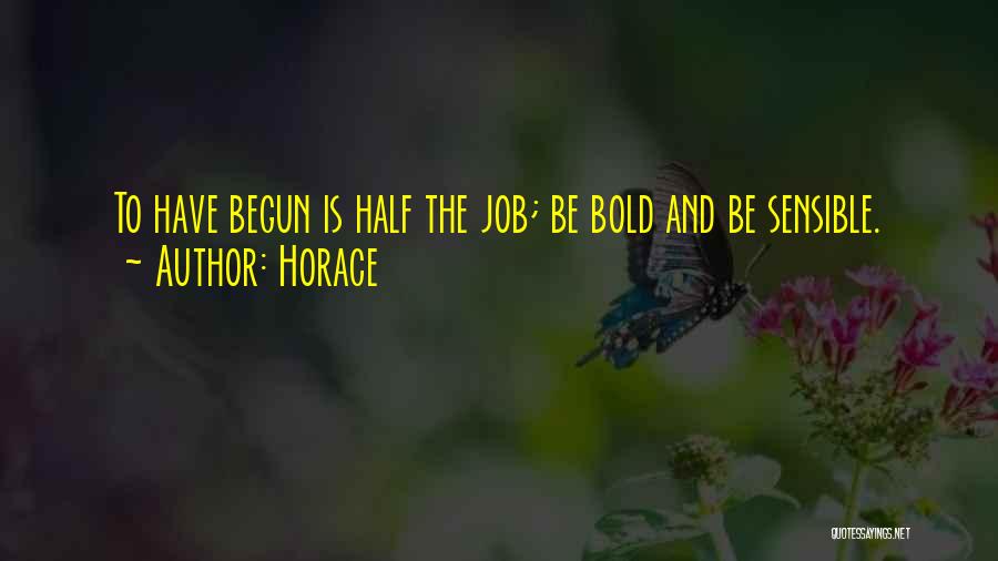 Horace Quotes: To Have Begun Is Half The Job; Be Bold And Be Sensible.