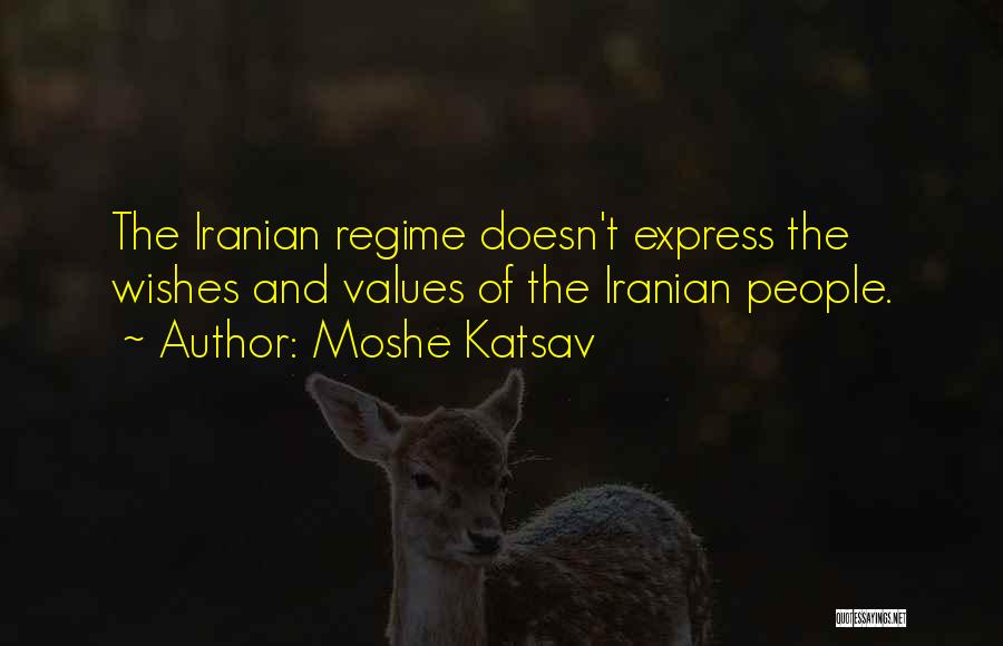 Moshe Katsav Quotes: The Iranian Regime Doesn't Express The Wishes And Values Of The Iranian People.