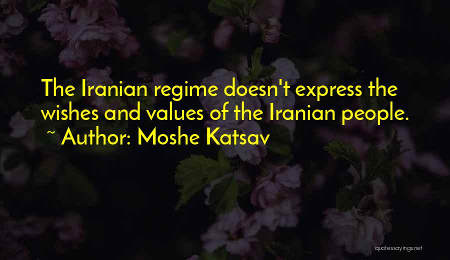 Moshe Katsav Quotes: The Iranian Regime Doesn't Express The Wishes And Values Of The Iranian People.