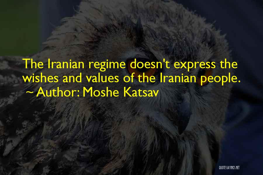 Moshe Katsav Quotes: The Iranian Regime Doesn't Express The Wishes And Values Of The Iranian People.