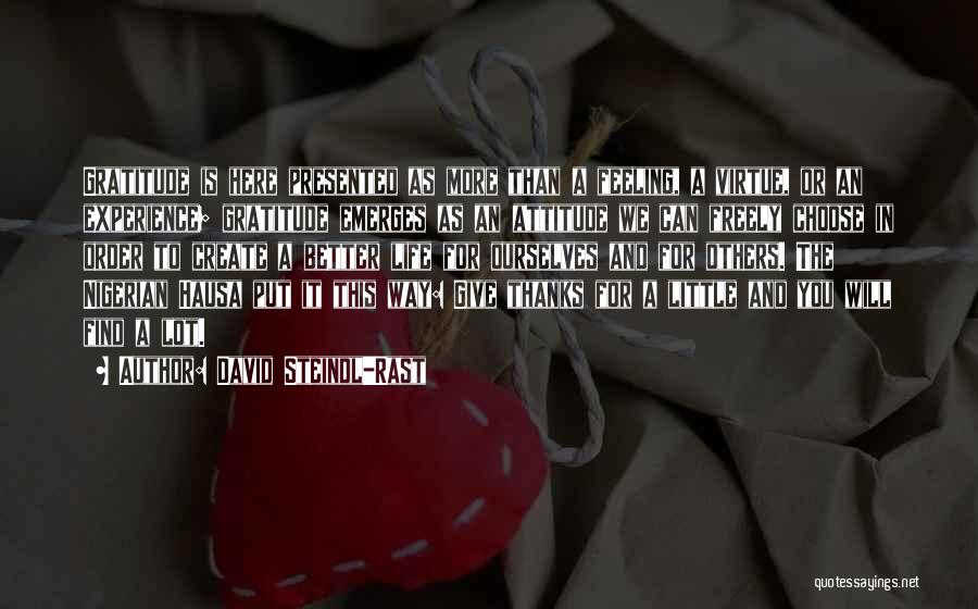 David Steindl-Rast Quotes: Gratitude Is Here Presented As More Than A Feeling, A Virtue, Or An Experience; Gratitude Emerges As An Attitude We