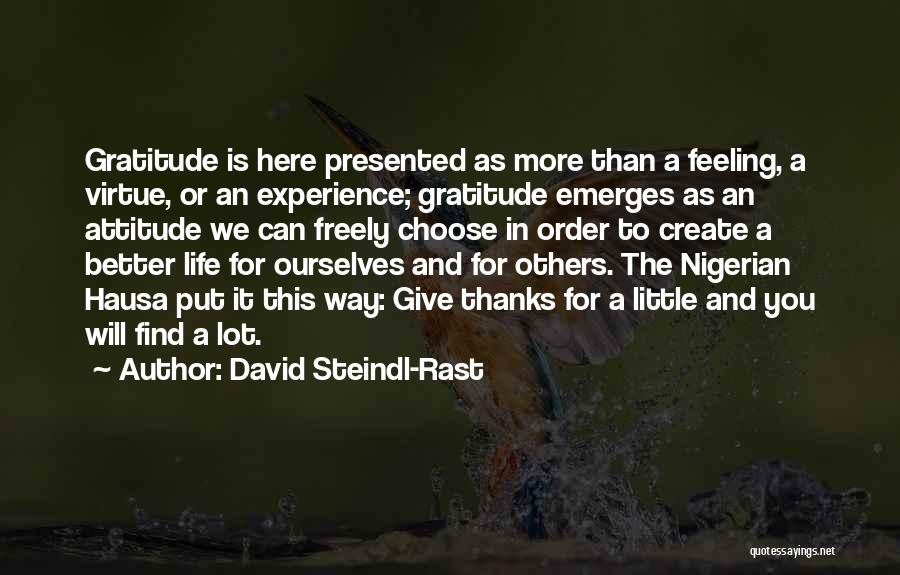 David Steindl-Rast Quotes: Gratitude Is Here Presented As More Than A Feeling, A Virtue, Or An Experience; Gratitude Emerges As An Attitude We