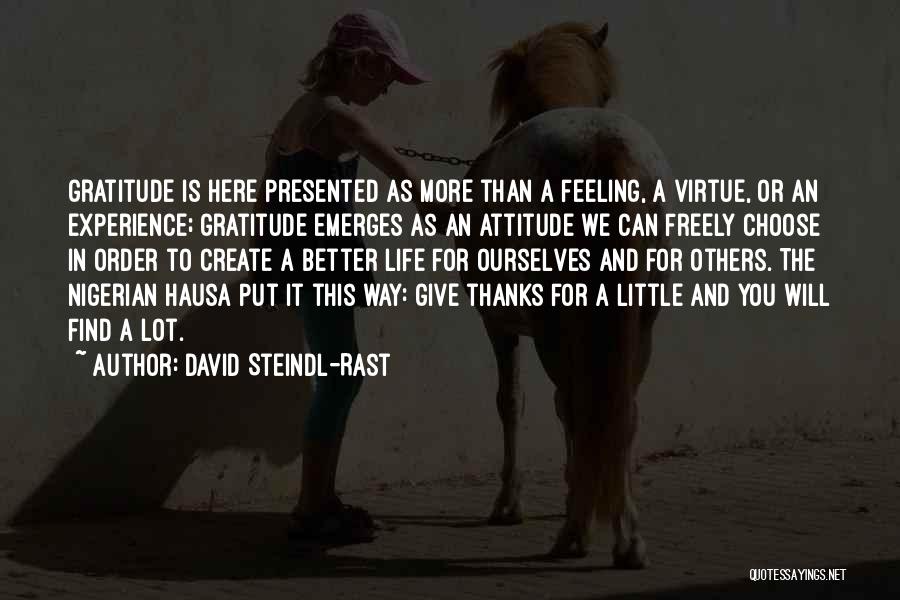 David Steindl-Rast Quotes: Gratitude Is Here Presented As More Than A Feeling, A Virtue, Or An Experience; Gratitude Emerges As An Attitude We