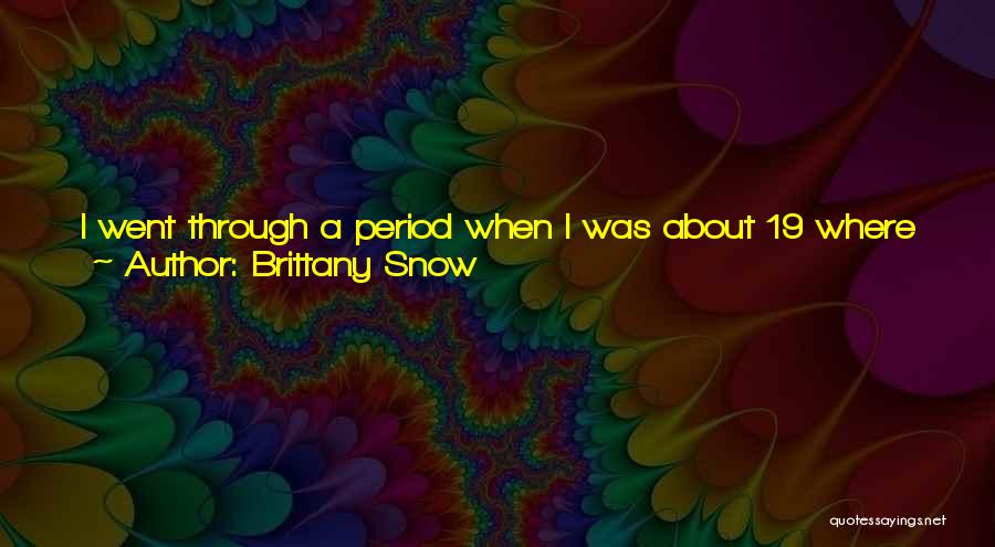 Brittany Snow Quotes: I Went Through A Period When I Was About 19 Where I'd Go Tanning With My Boyfriend In Tanning Beds.