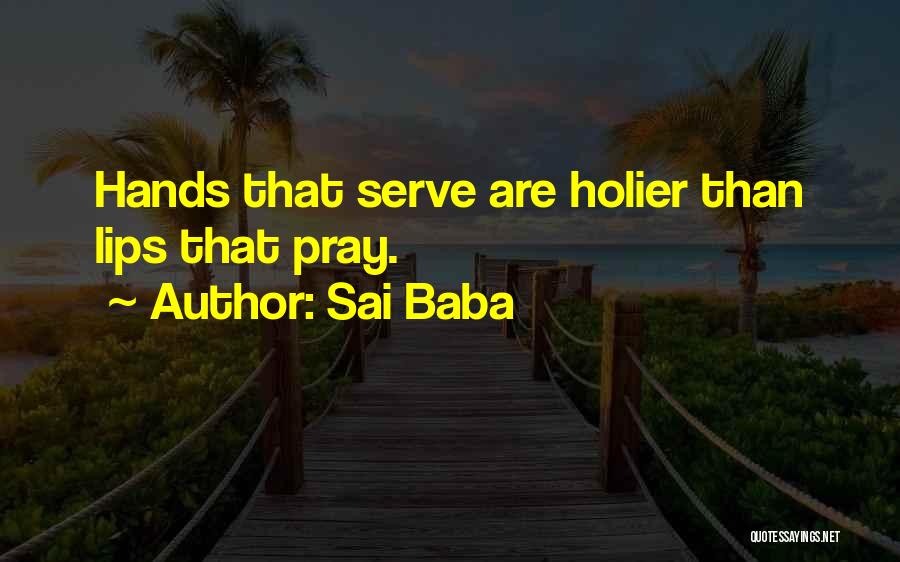 Sai Baba Quotes: Hands That Serve Are Holier Than Lips That Pray.