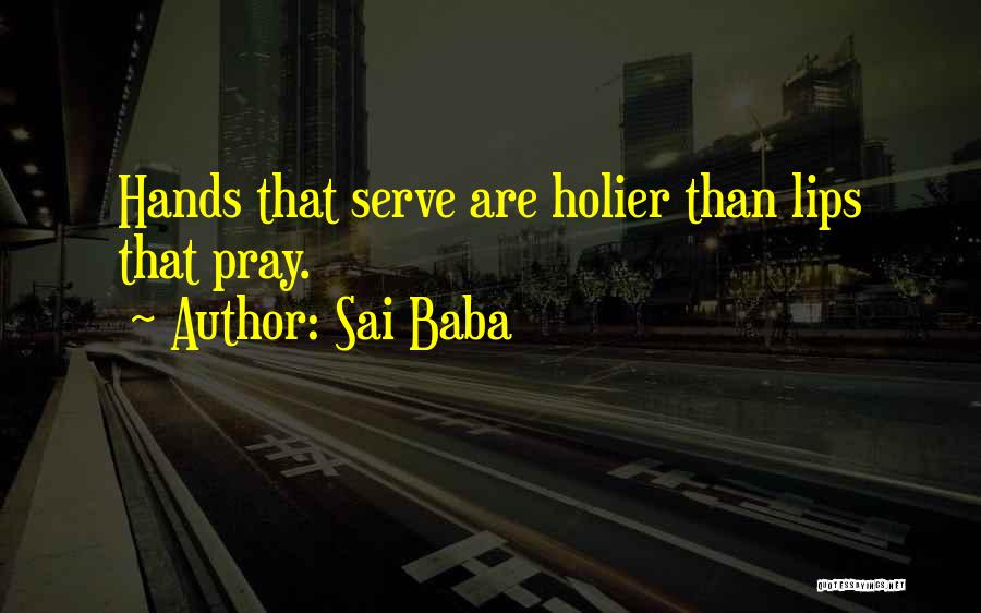 Sai Baba Quotes: Hands That Serve Are Holier Than Lips That Pray.