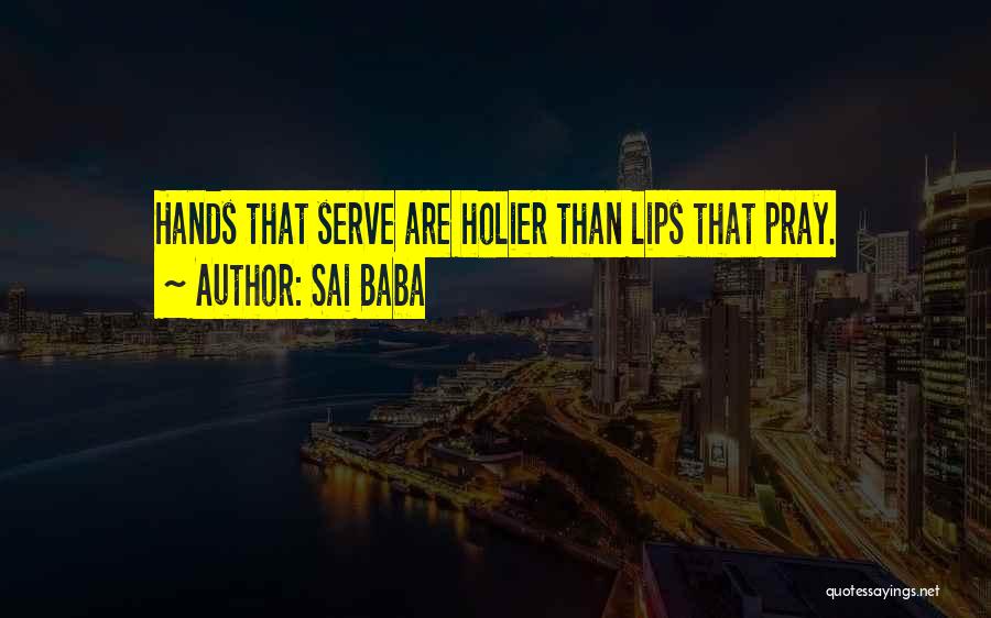 Sai Baba Quotes: Hands That Serve Are Holier Than Lips That Pray.