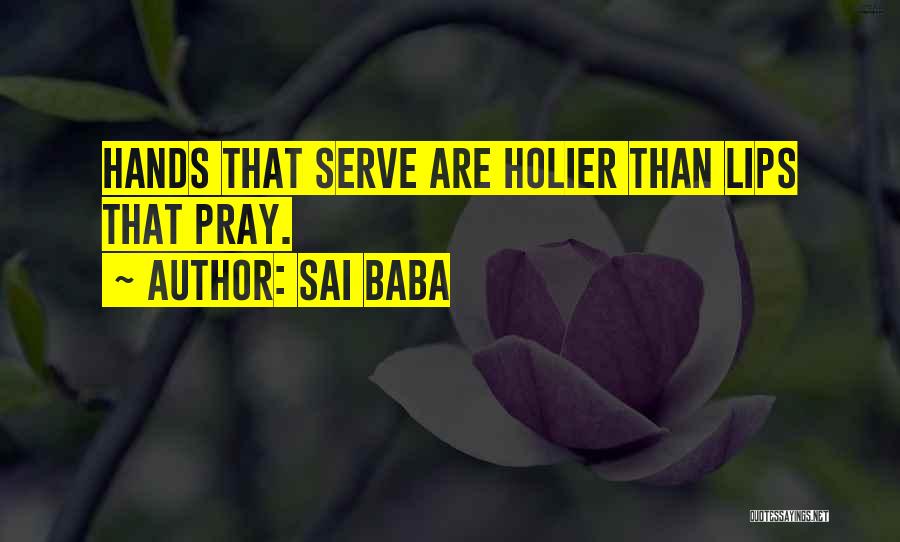 Sai Baba Quotes: Hands That Serve Are Holier Than Lips That Pray.