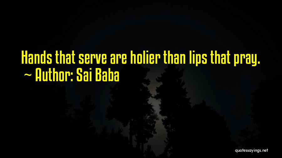 Sai Baba Quotes: Hands That Serve Are Holier Than Lips That Pray.