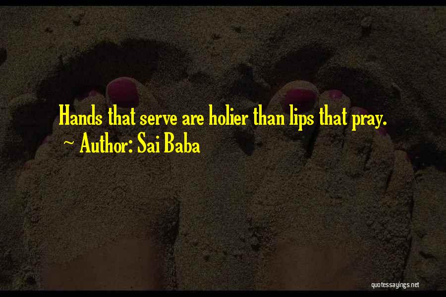 Sai Baba Quotes: Hands That Serve Are Holier Than Lips That Pray.