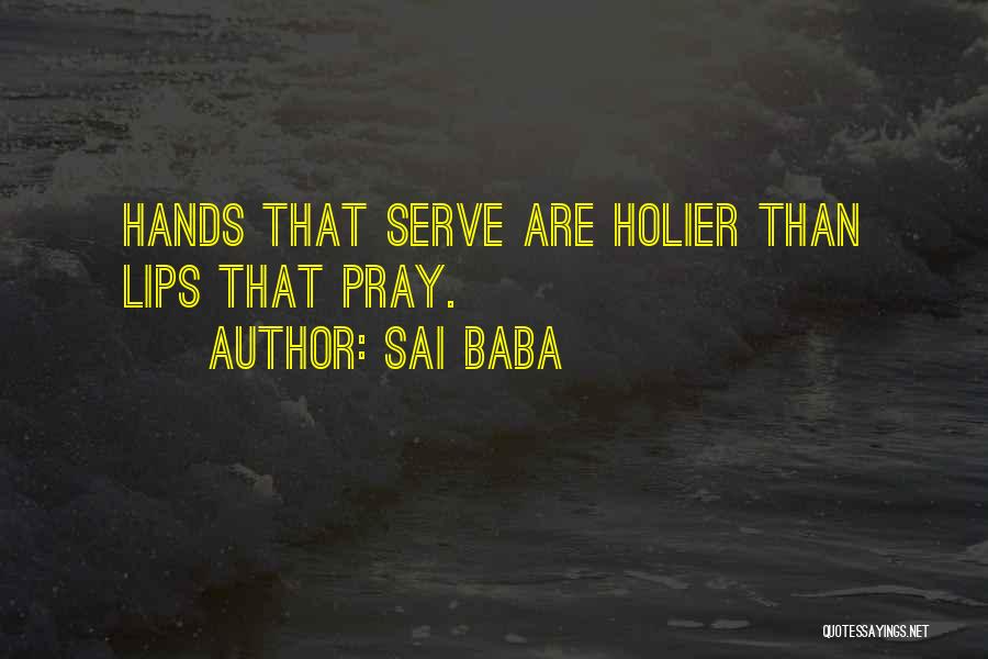 Sai Baba Quotes: Hands That Serve Are Holier Than Lips That Pray.