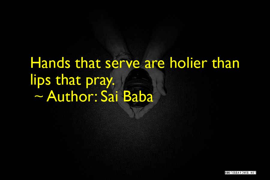 Sai Baba Quotes: Hands That Serve Are Holier Than Lips That Pray.