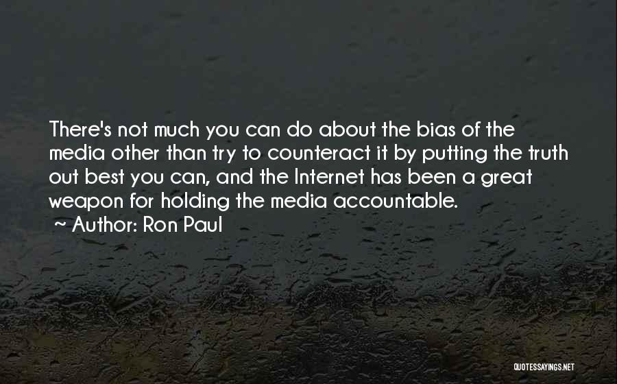 Ron Paul Quotes: There's Not Much You Can Do About The Bias Of The Media Other Than Try To Counteract It By Putting