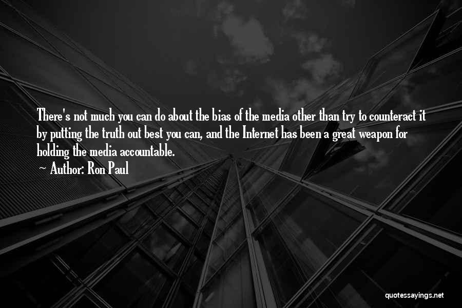 Ron Paul Quotes: There's Not Much You Can Do About The Bias Of The Media Other Than Try To Counteract It By Putting