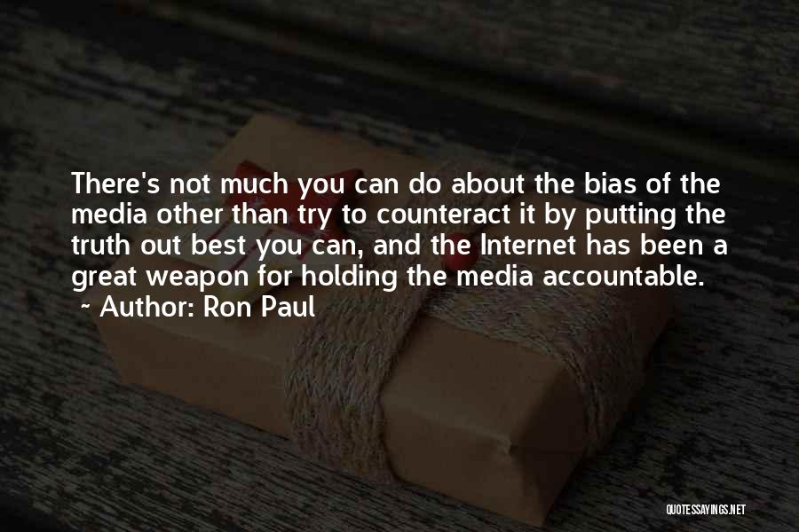 Ron Paul Quotes: There's Not Much You Can Do About The Bias Of The Media Other Than Try To Counteract It By Putting