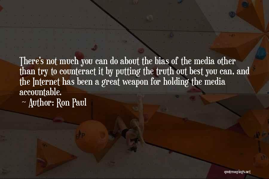 Ron Paul Quotes: There's Not Much You Can Do About The Bias Of The Media Other Than Try To Counteract It By Putting